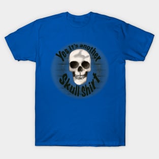 Yes It’s Another Skull Shirt T-Shirt